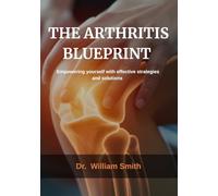 The Arthritis Blueprint: Empowering yourself with effective strategies and solutions