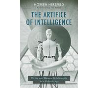 The Artifice of Intelligence: Divine and Human Relationship in a Robotic Age