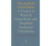 The Artificial Clock-Maker: A Treatise of Watch & Clock-Work with Simplified Numerical Calculations