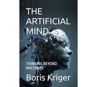 THE ARTIFICIAL MIND: THINKING BEYOND MACHINES (SCIENCE AND COSMOS)