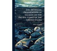 The Artificial Propagation of Salmon on the Pacific Coast of the United States
