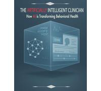 The Artificially Intelligent Clinician: How AI is Transforming Behavioral Health