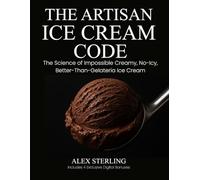 The Artisan Ice Cream Code: The Science of Imposibly Creamy, No-Icy, Better Than Gelateria Ice Cream (The Artisan Code)