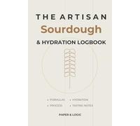 The Artisan Sourdough Logbook: A Practice Tracker for Formulas, Hydration, and Fermentation