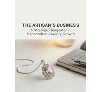 The Artisan'S Business: A Strategic Template For Handcrafted Jewelry Growth