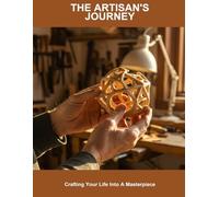 The Artisan'S Journey: Crafting Your Life Into A Masterpiece