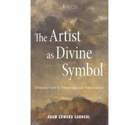 The Artist as Divine Symbol: Chesterton's Theological Aesthetic (KALOS)