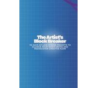The Artist’s Block Breaker: 90 Days of Low-Stakes Prompts to Silence Your Inner Critic and Rediscover Creative Flow