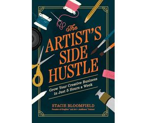 The Artist’s Side Hustle: Grow Your Creative Business in Just 5 Hours a Week