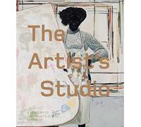 The Artist’s Studio: A Century of the Artist’s Studio 1920-2020: A Century of Creativity