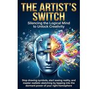 The Artist’s Switch: Silencing the Logical Mind to Unlock Creativity