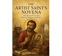 THE ARTIST SAINT'S NOVENA: Nine Days with St. Luke, Patron of Painters and Doctors