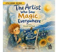 The Artist Who Saw Magic Everywhere: A Little Legend Story Inspired by Vincent van Gogh (Little Legends - Big Ideas)
