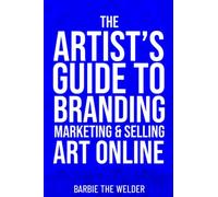 The Artist's Guide To Branding Marketing & Selling Art Online