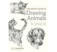 The Artist's Guide to Drawing Animals: How to Draw Cats, Dogs, and Other Favorite Pets