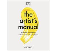 The Artist's Manual: The Definitive Art Sourcebook: Media, Materials, Tools, and Techniques