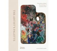 The Artist's Palette: The palettes behind the paintings of 50 great artists (Thames and Hudson Ltd)