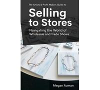 The Artists & Profit Makers Guide to Selling to Stores: Navigating the World of Wholesale and Trade Shows