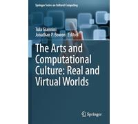 The Arts and Computational Culture: Real and Virtual Worlds (Springer Series on Cultural Computing)
