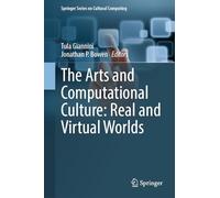 The Arts and Computational Culture: Real and Virtual Worlds (Springer Series on Cultural Computing)