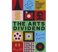 The Arts Dividend: How Investment in Culture Creates Happier Lives