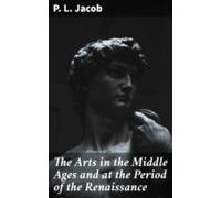 The Arts In The Middle Ages And At The Period Of The Renaissance (eboo