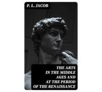 The Arts In The Middle Ages And At The Period Of The Renaissance (eboo