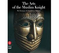 The Arts of the Muslim Knight: The Furusiyya Art Foundation Collection