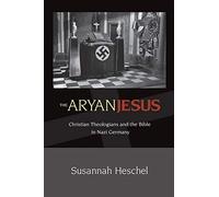 The Aryan Jesus: Christian Theologians and the Bible in Nazi Germany