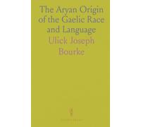 The Aryan Origin of the Gaelic Race and Language: The Round Towers, the Brehon Law, Truth of the Pentateuch