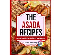 The Asada Recipes: Modern Mexican Grilling Made Easy