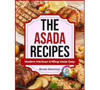 The Asada Recipes: Modern Mexican Grilling Made Easy