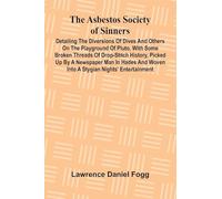 The Asbestos Society of Sinners; Detailing the diversions of Dives and others on the playground of Pluto, with some broken threads of drop-stitch ... woven into a Stygian nights' entertainment