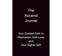 The Ascend Journal: Your Guided Path to Motivation, Self-Love and Your Higher Self