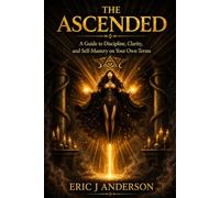 The Ascended: A Guide to Discipline, Clarity, and Self-Mastery on Your Own Terms