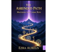 The Ascended Path: Mastering the Cosmic Keys (The Cosmic Forge: Building the Aquarian Age)