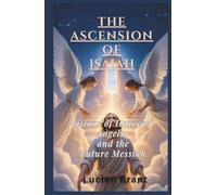 The Ascension of Isaiah: Visions of Heaven, Angels, and the Future Messiah