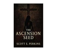 The Ascension Seed: A Sequel to The Crucifixion Cult: 2 (The Path of Thorns Trilogy)