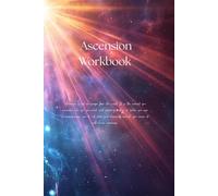 The Ascension Workbook: A Guided Path to Higher Consciousness