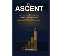 The Ascent: 100 Tactics Every Sales Professional Needs to Lead, Inspire, and Win