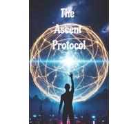 The Ascent Protocol: A Battle for the Soul of Humanity (The Cipher Key series)