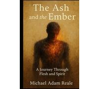 The Ash and the Ember:: A Journey Through Flesh and Spirit