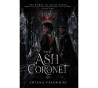 The Ash Coronet: A Dark Royal Romantasy of Cursed Crowns, Forbidden Bonds, and Enemies to Lovers: 1 (The Curse of Glass Kings)