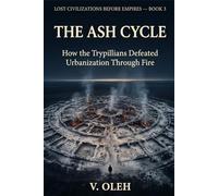 The Ash Cycle: How the Trypillians Defeated Urbanization Through Fire (Lost Civilizations Before Empires)