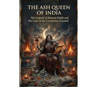 The Ash Queen of India: The Legend of Masani Meldi and the Laws of the Cremation Ground