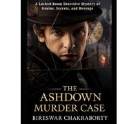 THE ASHDOWN MURDER CASE: A Locked-Room Detective Mystery of Genius, Secrets, and Revenge (Crime Investigation Story)