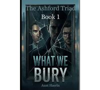 The Ashford Triad - Book 1: What We Bury.: A Dark MM Romantic Suspense Mystery About Secrets, Murder, and Desire - Three Men Uncover a Deadly Conspiracy in a Coastal Town (The Ashford Triad Series)
