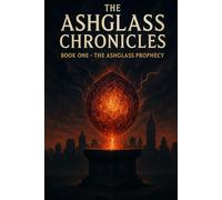 The Ashglass Chronicles: Book One - The Ashglass Prophecy: 1