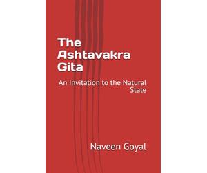 The Ashtavakra Gita: An Invitation to the Natural State (The Essential Gitas)