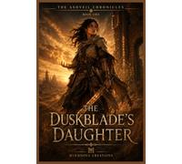 The Ashveil Chronicles - THE DUSKBLADE'S DAUGHTER: A Dark Fantasy Novel of Hidden Power and Ancient Seals